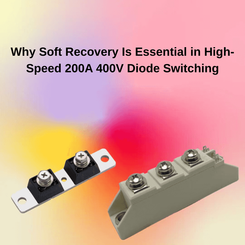 Why Soft Recovery Is Essential in High-Speed 200A 400V Diode Switching