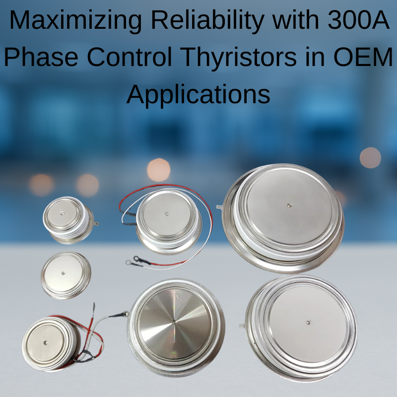 Maximizing Reliability with 300A Phase Control Thyristors in OEM Applications