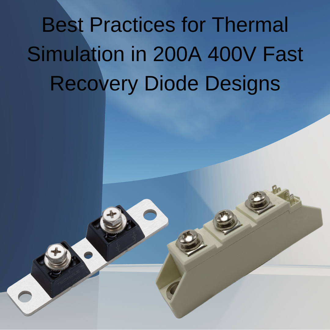 Best Practices for Thermal Simulation in 200A 400V Fast Recovery Diode Designs
