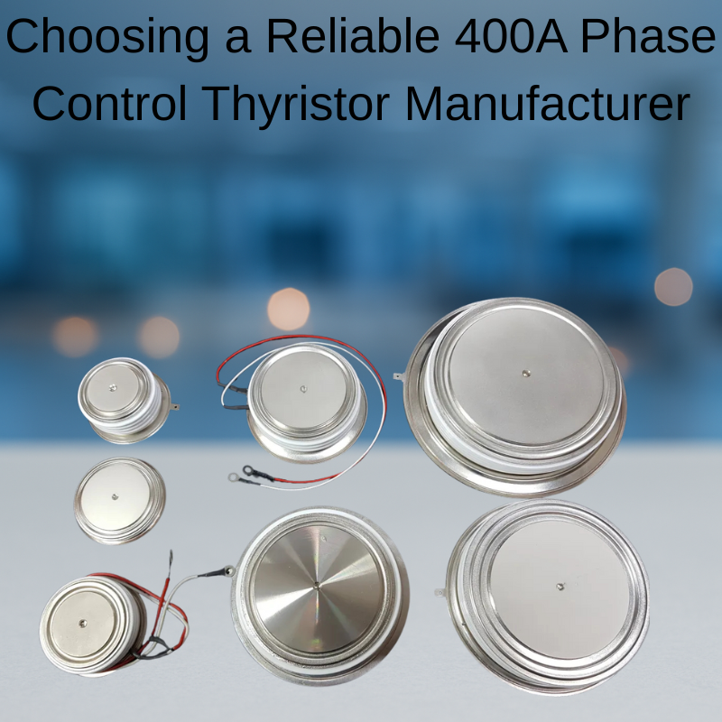 Choosing a Reliable 400A Phase Control Thyristor Manufacturer
